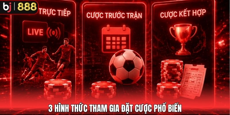 3 hình thức tham gia đặt cược phổ biến