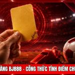 Kèo Thẻ Vàng BJ888 - Công Thức Tính Điểm Chuẩn 100%
