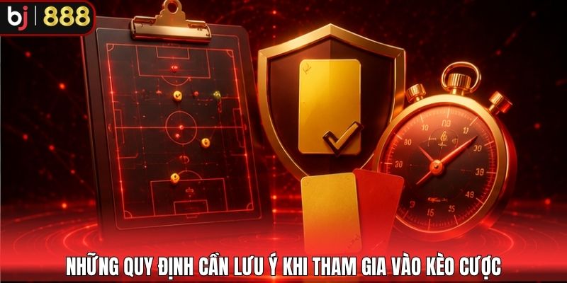 Những quy định cần lưu ý khi tham gia vào kèo cược