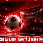 Soi Kèo Bóng Đá BJ888 - Tăng Tỷ Lệ Thắng Trong 5 Phút 