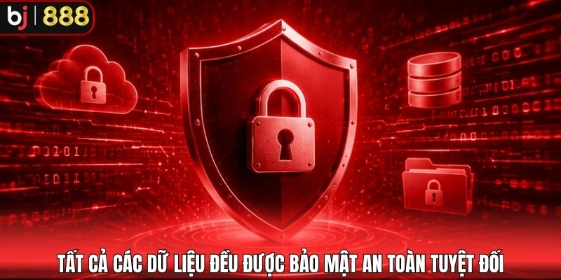 Tất cả các dữ liệu đều được bảo mật an toàn tuyệt đối